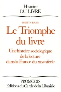 Le Triomphe Du Livre. Une Histoire Sociologique De La Lecture Dans La France Du Xixeme Siecle