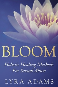  Lyra Adams - Bloom - Holistic Healing Methods For Sexual Abuse.