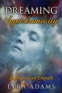  Lyra Adams - Dreaming Synchronicity: Journey of an Empath.