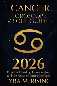 Cancer Horoscope &amp; Soul Guide for 2026 : Emotional Healing, Homecoming, and the Power of Inner Moonlight