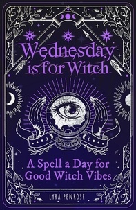 Lyra Penrose - Wednesday is for Witch - A Spell a Day for Good Witch Vibes.