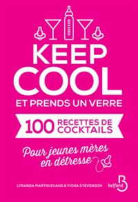 Lyranda Martin-Evans et Fiona Stevenson - Keep cool et prends un verre - Cent recettes de cocktails pour jeunes mères en détresse.