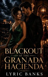 Blackout at the Granada Hacienda: A Second-Chance Billionaire Romance of Secrets, Power, and Dangerous Desire