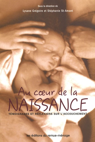 Lysane Grégoire et Stéphanie St-Amant - Au coeur de la naissance - Témoignages et réflexions sur l'accouchement.
