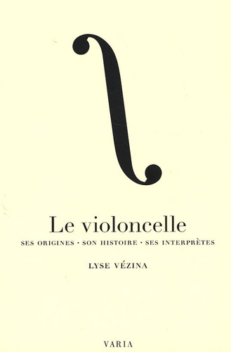 Lyse Vezina - Le violoncelle - Ses origines, son histoire, ses interprètes.