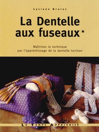 Lysiane Brulet - La Dentelle aux fuseaux - Tome 1, Maîtrisez la technique par l'apprentissage de la dentelle torchon.