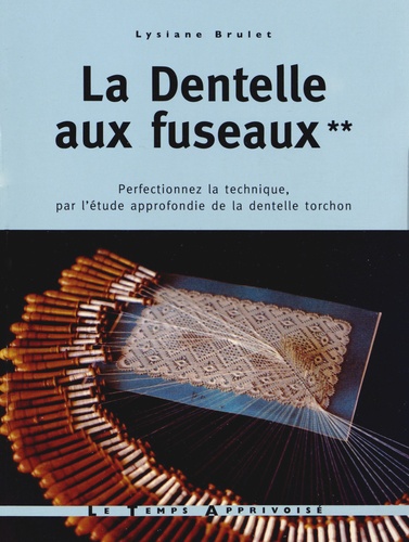 Lysiane Brulet - La Dentelle aux fuseaux - Tome 2, perfectionnez la technique, par l'étude approfondie de la dentelle torchon.