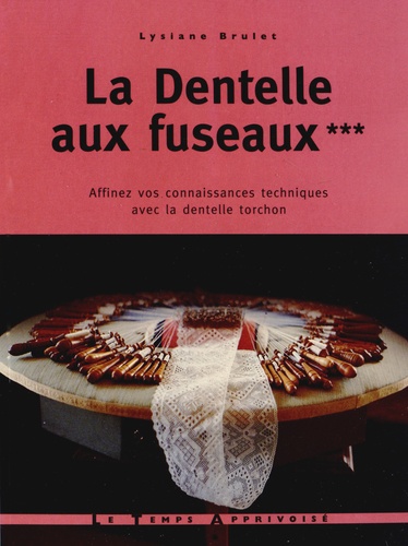 Lysiane Brulet - La Dentelle aux fuseaux - Tome 3, Affinez vos connaissances techniques avec la dentelle torchon.