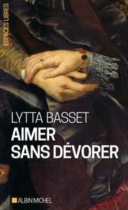 Lytta Basset - Aimer sans dévorer.