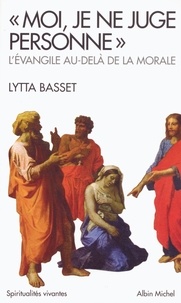 Lytta Basset et Lytta Basset - « Moi, je ne juge personne » - L'Évangile au-delà de la morale.