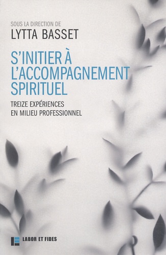 Lytta Basset - S'initier à l'accompagnement spirituel - Treize expériences en milieu professionnel.