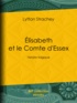 Lytton Strachey - Élisabeth et le Comte d'Essex - Histoire tragique.