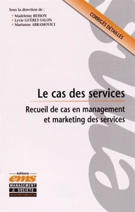 Lyvie Guéret-Talon et Madeleine Besson - Le cas des services - Recueil d'études de cas en management et marketing des services.