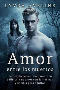 Amor entre los muertos - Una novela romántica paranormal | Historia de amor con fantasmas y zombis para adultos