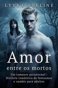 Amor entre os mortos - Um romance paranormal | História romântica de fantasmas e zumbis para adultos