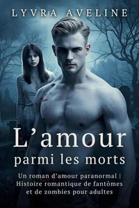 L’amour parmi les morts - Un roman d’amour paranormal | Histoire romantique de fantômes et de zombies pour adultes