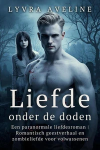 Liefde onder de doden - Een paranormale liefdesroman | Romantisch geestverhaal en zombieliefde voor volwassenen