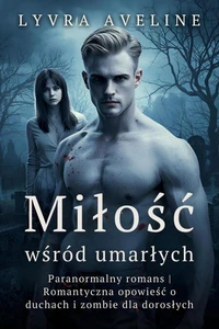 Miłość wśród umarłych - Paranormalny romans | Romantyczna opowieść o duchach i zombie dla dorosłych