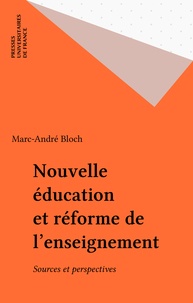 M-A Bloch - Nouvelle éducation et réforme de l'enseignement - Sources et perspectives.