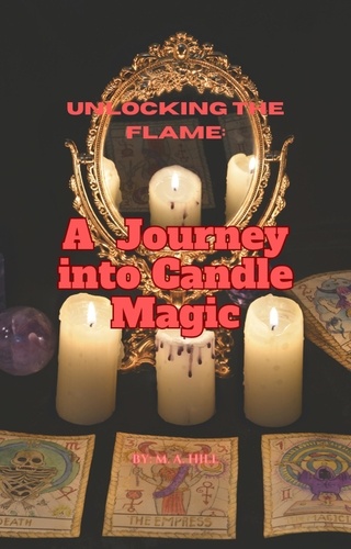  M.A Hill - Unlocking the Flame: A Journey into Candle Magic.