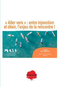  M.A.I.S. - "Allez vers" : Entre injonction et désir, l’enjeu de la rencontre ! - 36e Journées Nationales de Formation 31 mai, 1er et 2 juin 2022 Lorient-Palais des congrès.