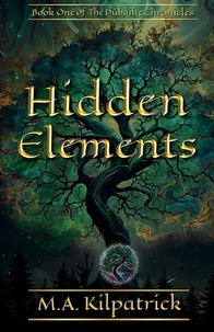  M.A. Kilpatrick - Hidden Elements - The Dúbailte Chronicles, #1.