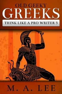  M.A. Lee - Old Geeky Greeks - Think like a Pro Writer, #3.