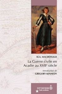 M.a. Macdonald - La guerre civile en acadie au xviie siecle.