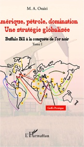 M.A. Oraizi - Amérique, pétrole, domination : une stratégie globalisée - Tome 1, Buffalo Bill à la conquête de l'or noir.