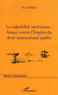 M.A. Oraizi - La culpabilité américaine : assaut contre l'Empire du droit international public.
