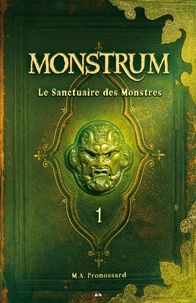 M.A. Pronossard - Monstrum Tome 1 : Le sanctuaire des monstres.