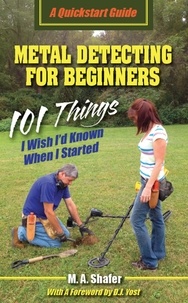  M.A. Shafer - Metal Detecting for Beginners: 101 Things I Wish I'd Known When I Started - QuickStart Guides, #1.