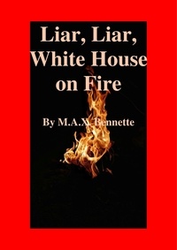  M.A.X. Bennette - Liar, Liar, White House on Fire.