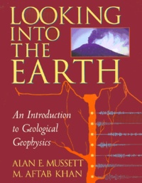 M-Aftab Khan et Alan-E Mussett - Looking Into The Earth. An Introduction To Geological Geophysics.