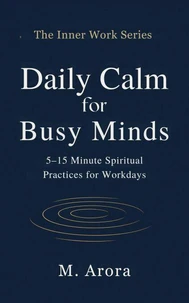 Daily Calm for Busy Minds: 5–15 Minute Spiritual Practices for Workdays