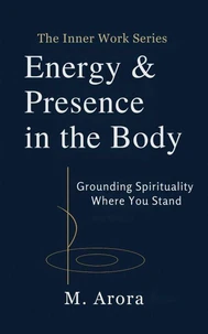 Energy & Presence in the Body: Grounding Spirituality Where You Stand
