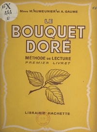M. Aumeunier et A. Gaume - Le bouquet doré - Méthode de lecture. Premier livret.