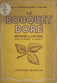 M. Aumeunier et A. Gaume - Le bouquet doré - Méthode de lecture. Deuxième livret.