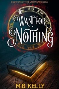 To Want for Nothing: Book One of the Urban Warlocks