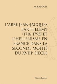 M Badolle - L'abbé Jean-Jacques Barthélémy (1716-1795) et l'hellénisme en France dans la seconde moitié du XVIIIe siècle.