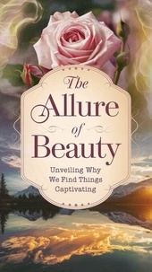 The Allure of Beauty: Unveiling Why We Find Things Captivating
