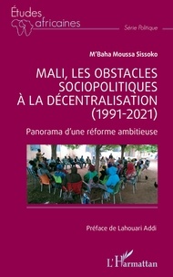 M'Baha Moussa Sissoko - Mali, les obstacles sociopolitiques à la décentralisation (1991-2021) - Panorama d'une réforme ambitieuse.