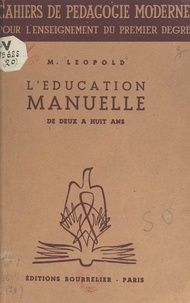 M. Bardot et Marguerite Léopold - L'éducation manuelle de deux à huit ans - Suivi de Qu'est-ce que l'éducation manuelle.