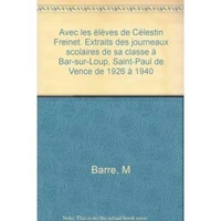 Avec Les Eleves De Celestin Freinet. Extraits Des Journeaux Scolaires De Sa Classe A Bar-Sur-Loup, Saint-Paul De Vence De 1926 A 1940