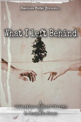  M. Benjamin Naves - What I Left Behind: Omnibus - The Complete American Gothic, #1.