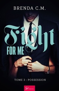 M. brenda C. - Fight for me  : Fight for me - Tome 3 - Possession.