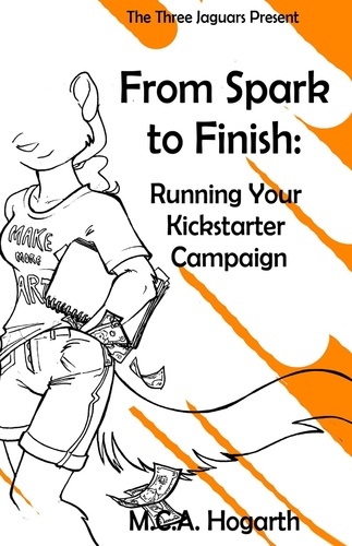  M.C.A. Hogarth - From Spark to Finish: Running Your Kickstarter Campaign.