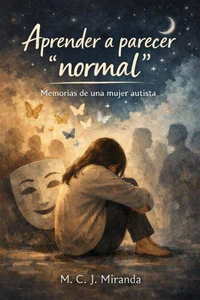 Aprender a parecer normal: Memorias de una mujer autista