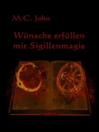 M.C. John - Wünsche erfüllen mit Sigillenmagie - So werden Deine Wünsche wahr.