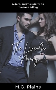  M.C. Plains - The Live-In Nanny: A Dark, Spicy Sister Wife Romance Trilogy.